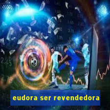 eudora ser revendedora